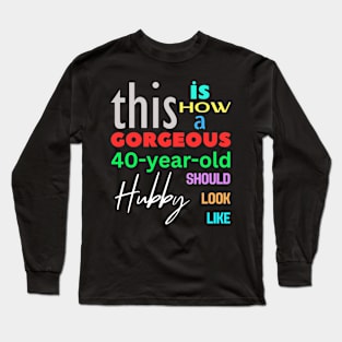 Gorgeous Hubby/Husband at 40 Long Sleeve T-Shirt